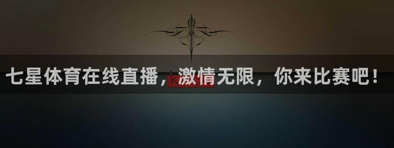 七星体育在线直播，激情无限，你来比赛吧！